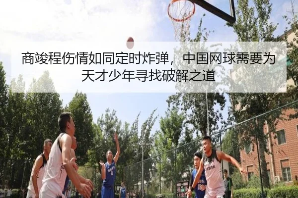 shang-jun-cheng-shang-qing-ru-tong-ding-shi-zha-dan-zhong-guo-wang-qiu-xu-yao-wei-tian-cai-shao-nian-xun-zhao-po-jie-2-271.jpg